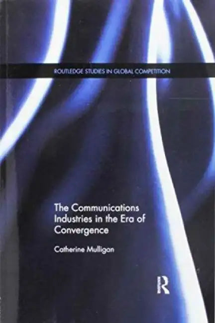 The Communications Industries in the Era of Convergence by Catherine E. A. Mulligan
