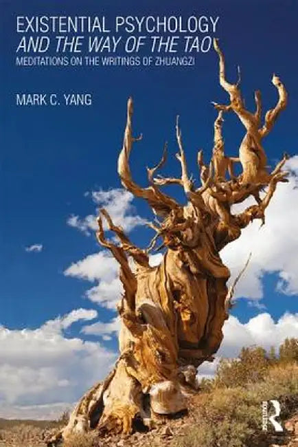 Existential Psychology and the Way of the Tao: Meditations on the Writings of Zhuangzi by Mark C. Yang