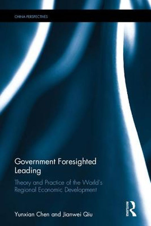 Government Foresighted Leading: Theory and Practice of the World's Regional Economic Development by Yunxian Chen