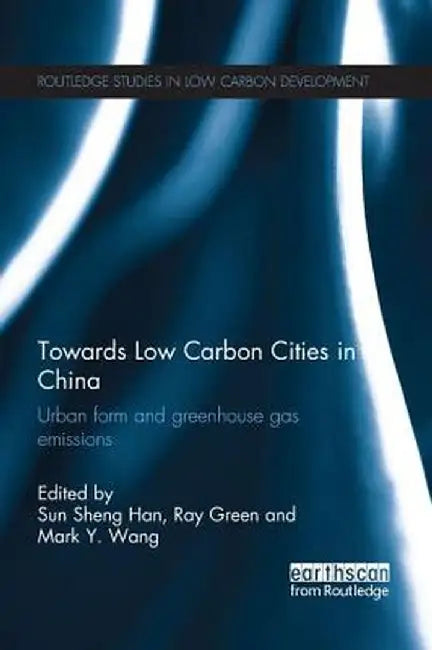 Towards Low Carbon Cities in China: Urban Form and Greenhouse Gas Emissions by Sun Sheng Han
