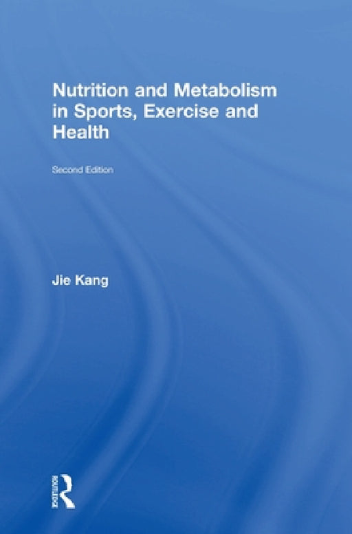 Nutrition and Metabolism in Sports, Exercise and Health by Jie Kang
