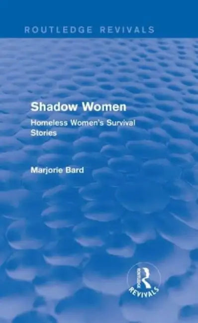 Shadow Women (Routledge Revivals): Homeless Women's Survival Stories by Marjorie Bard