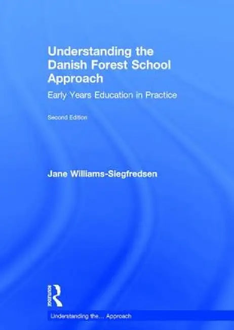 Understanding the Danish Forest School Approach: Early Years Education in Practice by Jan Williams-Siegfredsen