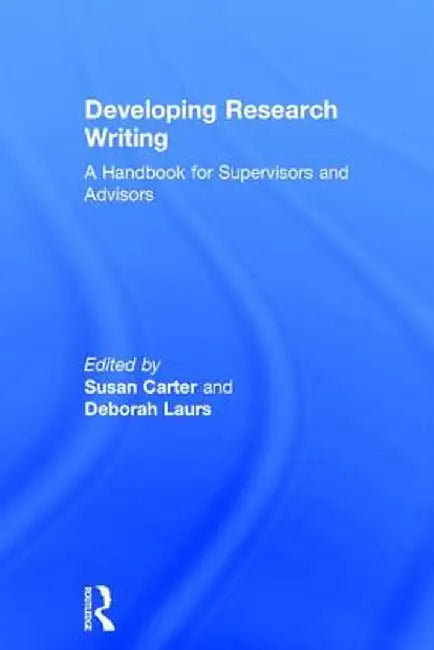 Developing Research Writing: A Handbook for Supervisors and Advisors by Susan Carter