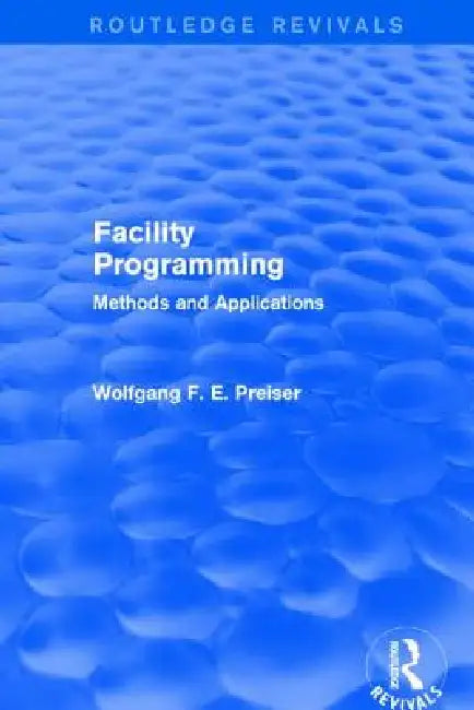 Facility Programming (Routledge Revivals): Methods and Applications by Wolfgang F. E. Preiser