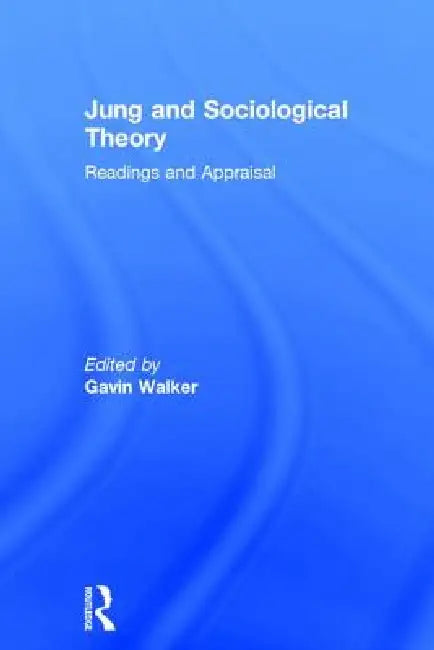 Jung and Sociological Theory: Readings and Appraisal by Gavin Walker