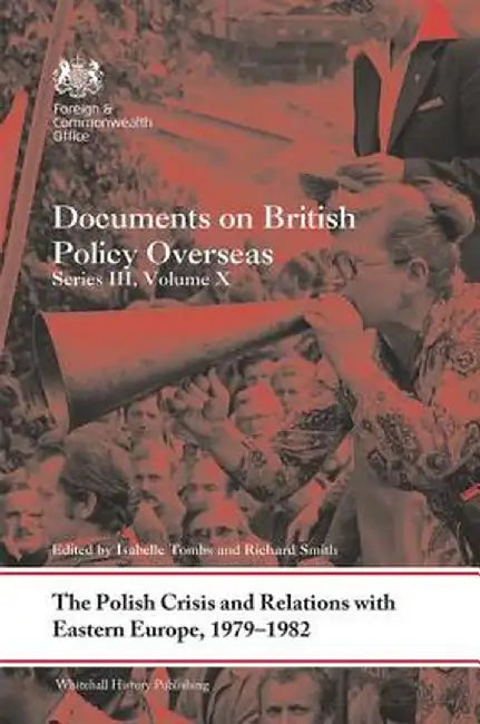 The Polish Crisis and Relations with Eastern Europe, 1979-1982: Documents on British Policy Overseas, Series III, Volume X by Isabelle Tombs