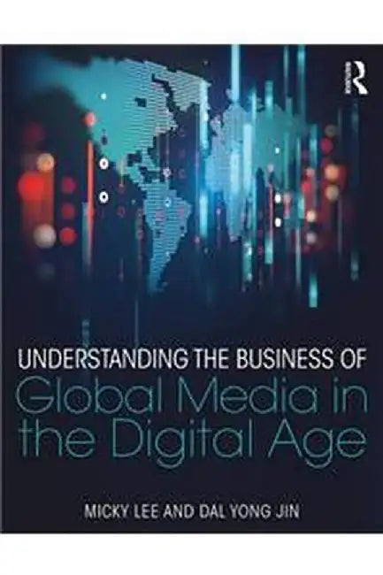 Understanding the Business of Global Media in the Digital Age by Jin, Dal Yong