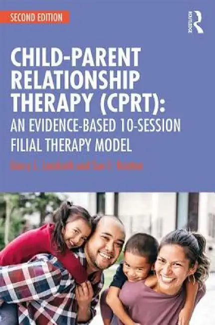 Child-Parent Relationship Therapy (CPRT): An Evidence-Based 10-Session Filial Therapy Model by Garry L. Landreth