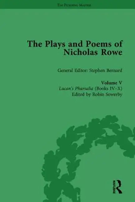 The Plays and Poems of Nicholas Rowe, Volume V: Lucan's Pharsalia (Books IV-X) by Stephen Bernard