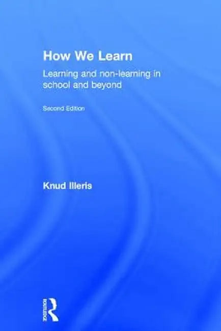 How We Learn: Learning and Non-Learning in School and Beyond by Knud Illeris