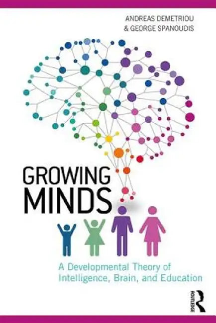Growing Minds: A Developmental Theory of Intelligence, Brain, and Education by Andreas Demetriou