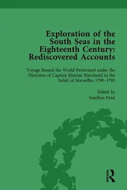 Exploration of the South Seas in the Eighteenth Century: Rediscovered Accounts, Volume II: Voyage Round the World Performed Under the Direction of Cap by Sandhya Patel