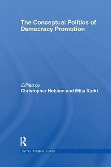 The Conceptual Politics of Democracy Promotion by Christopher Hobson