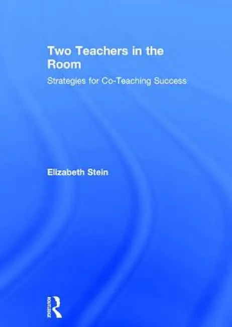 Two Teachers in the Room: Strategies for Co-Teaching Success by Elizabeth Stein