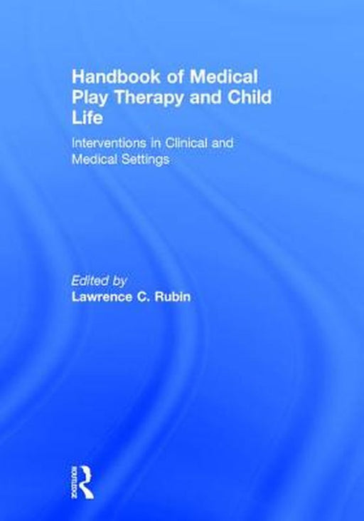 Handbook of Medical Play Therapy and Child Life by Rubin Lawrence C.