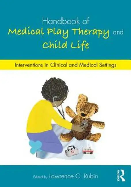 Handbook of Medical Play Therapy and Child Life: Interventions in Clinical and Medical Settings by Lawrence C. Rubin