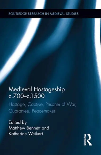 Medieval Hostageship C.700-C.1500: Hostage, Captive, Prisoner of War, Guarantee, Peacemaker by Matthew Bennett