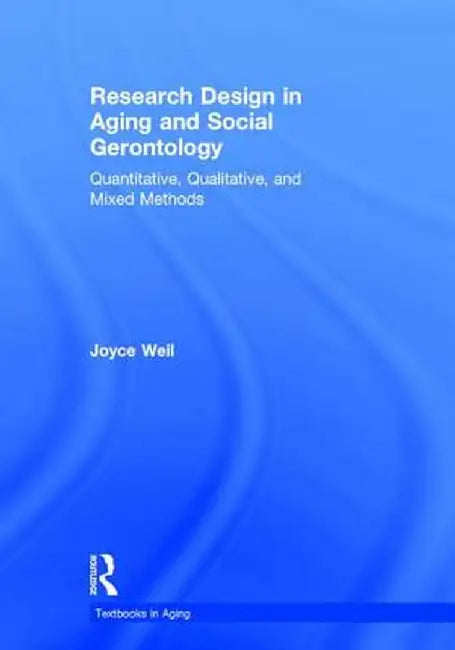 Research Design in Aging and Social Gerontology: Quantitative, Qualitative, and Mixed Methods by Joyce Weil