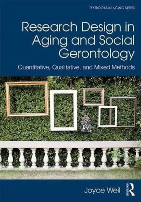 Research Design in Aging and Social Gerontology: Quantitative, Qualitative, and Mixed Methods by Joyce Weil