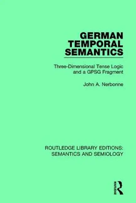 German Temporal Semantics: Three-Dimensional Tense Logic and a Gpsg Fragment by John A. Nerbonne