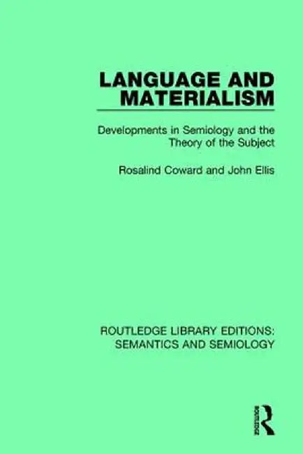 Language and Materialism: Developments in Semiology and the Theory of the Subject by Rosalind Coward