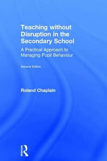 Teaching Without Disruption in the Secondary School: A Practical Approach to Managing Pupil Behaviour by Roland Chaplain