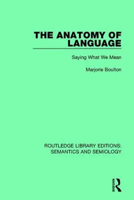 The Anatomy of Language: Saying What We Mean by Marjorie Boulton