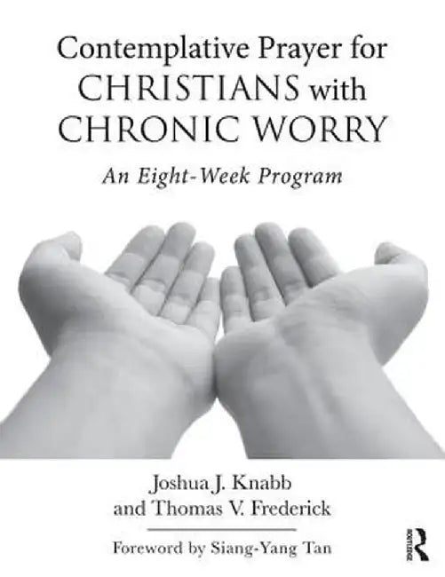 Contemplative Prayer for Christians with Chronic Worry: An Eight-Week Program by Joshua J. Knabb
