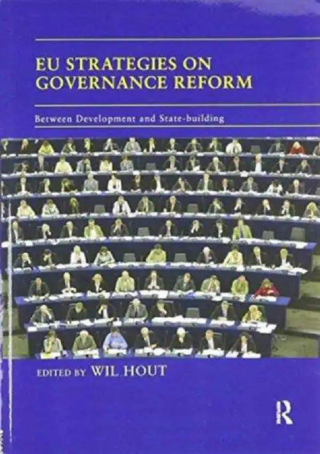 EU Strategies on Governance Reform: Between Development and State-Building by Wil Hout