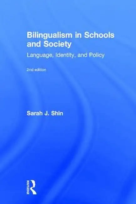 Bilingualism in Schools and Society: Language, Identity, and Policy, Second Edition by Sarah J. Shin
