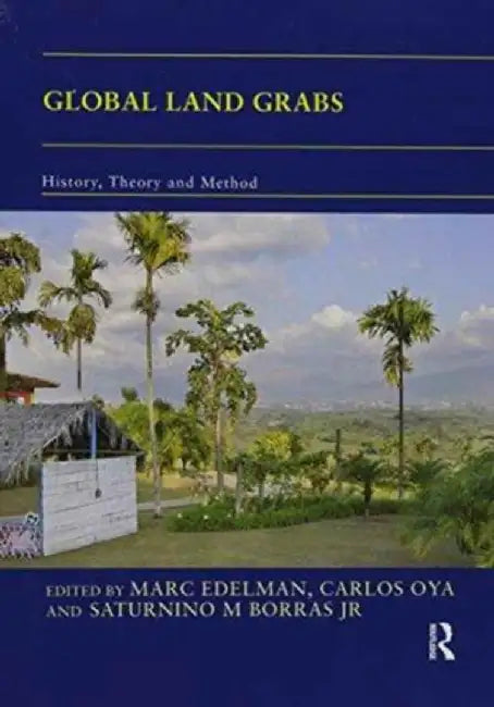 Global Land Grabs: History, Theory and Method by Marc Edelman