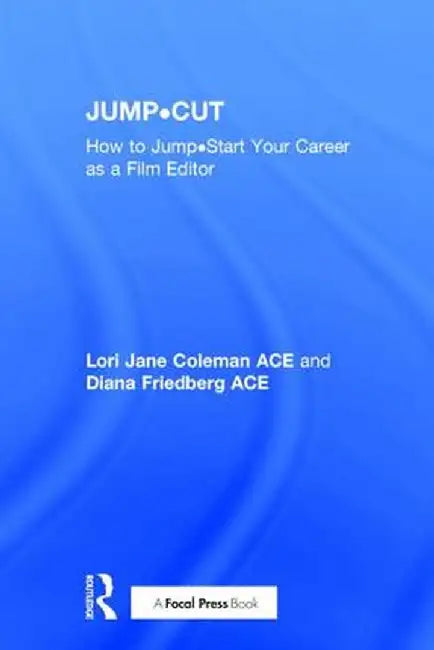 Jump-Cut: How to Jump-Start Your Career as a Film Editor by Lori Jane Coleman