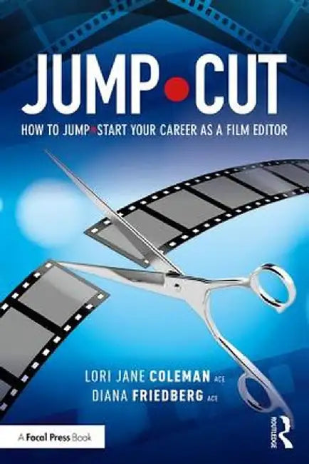 Jump-Cut: How to Jump-Start Your Career as a Film Editor by Lori Jane Coleman