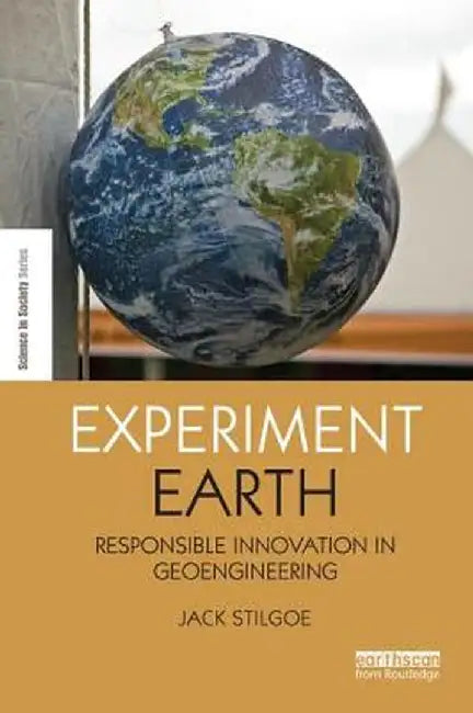 Experiment Earth: Responsible Innovation in Geoengineering by Jack Stilgoe