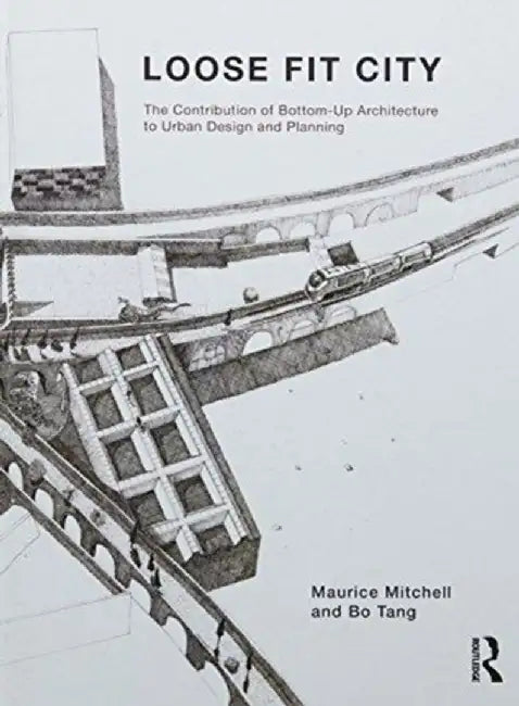 Loose Fit City: The Contribution of Bottom-Up Architecture to Urban Design and Planning by Maurice Mitchell