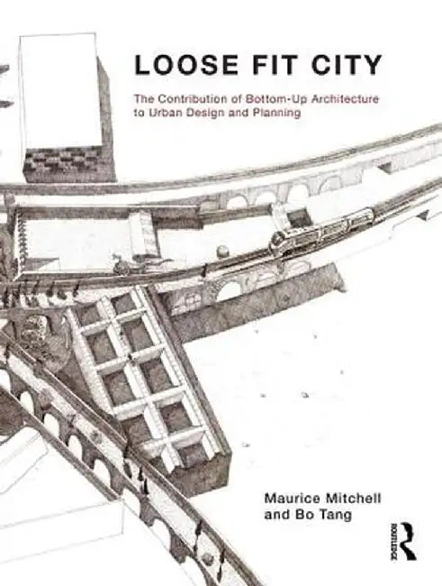 Loose Fit City: The Contribution of Bottom-Up Architecture to Urban Design and Planning by Maurice Mitchell