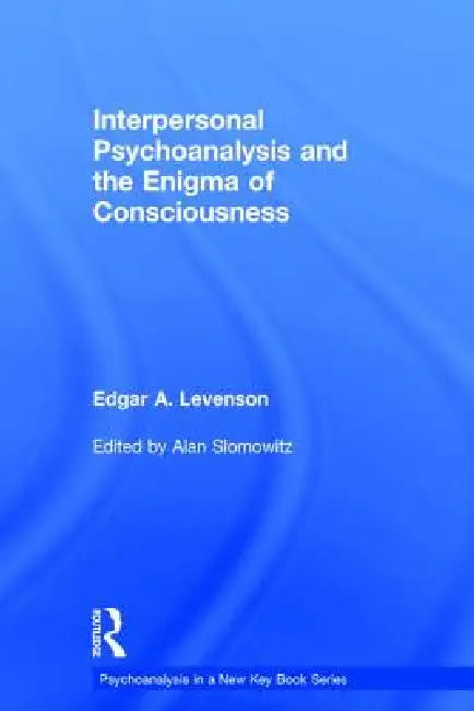 Interpersonal Psychoanalysis and the Enigma of Consciousness by Edgar A. Levenson