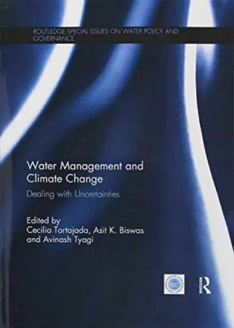 Water Management and Climate Change: Dealing with Uncertainties by Cecilia Tortajada