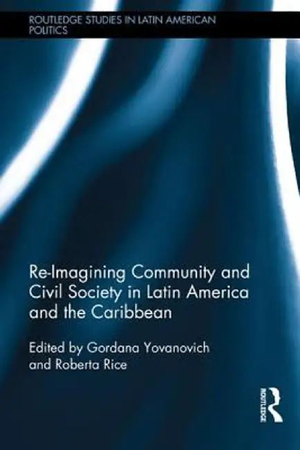Re-Imagining Community and Civil Society in Latin America and the Caribbean by Roberta Rice