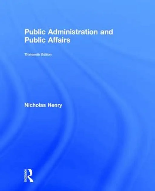 Public Administration and Public Affairs by Nicholas Henry