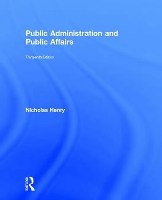 Public Administration and Public Affairs by Nicholas Henry