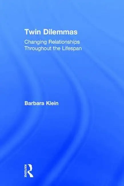 Twin Dilemmas: Changing Relationships Throughout the Life Span by Barbara Klein
