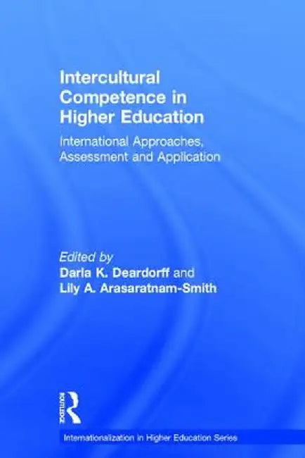 Intercultural Competence in Higher Education: International Approaches, Assessment and Application by Darla Deardorff
