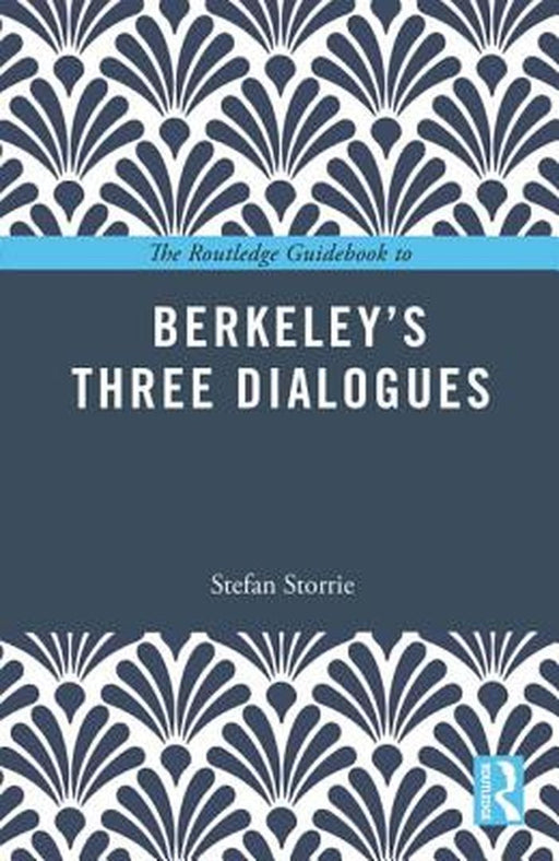 The Routledge Guidebook to Berkeley’s Three Dialogu by Storrie