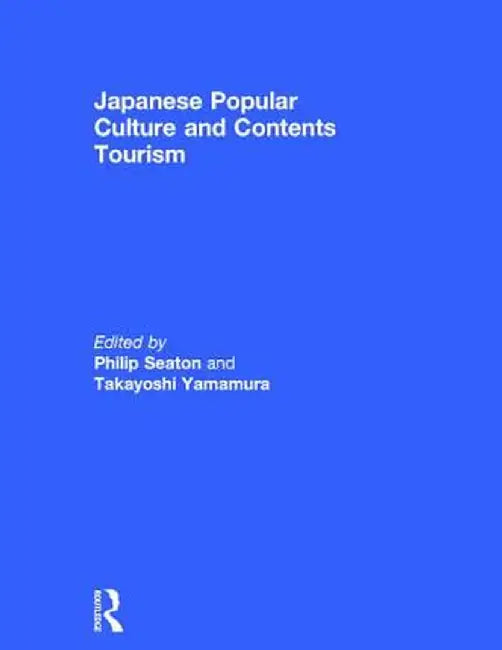 Japanese Popular Culture and Contents Tourism by Philip Seaton