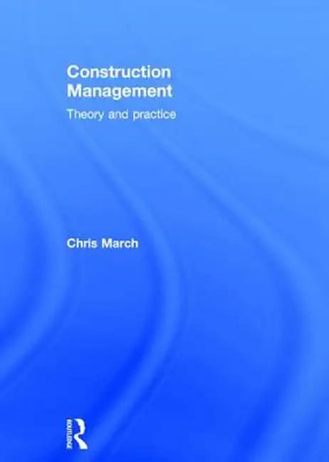 Construction Management: Theory and Practice by Chris March