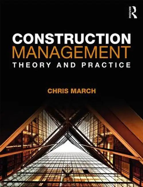 Construction Management: Theory and Practice by Chris March