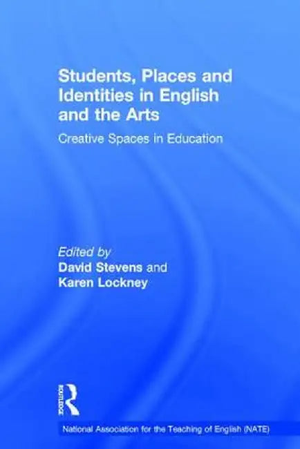 Students, Places and Identities in English and the Arts: Creative Spaces in Education by DAVID STEVENS