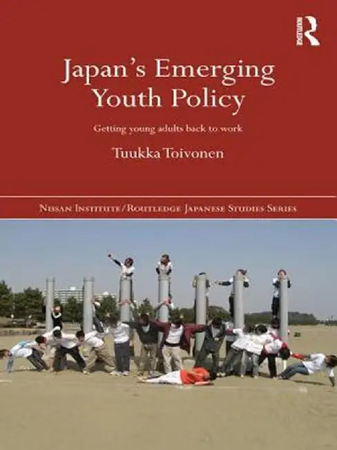 Japan's Emerging Youth Policy: Getting Young Adults Back to Work by Tuukka Toivonen